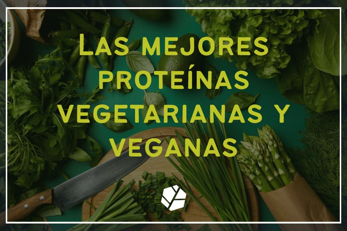 Las mejores proteínas vegetarianas y veganas