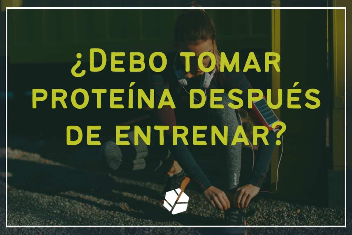 ¿debo tomar proteína después de entrenar?